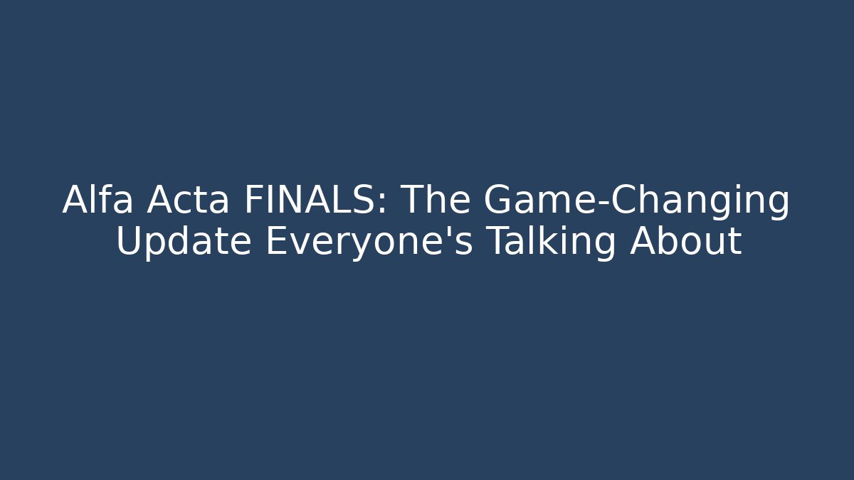 Alfa Acta FINALS: The Game-Changing Update Everyone's Talking About