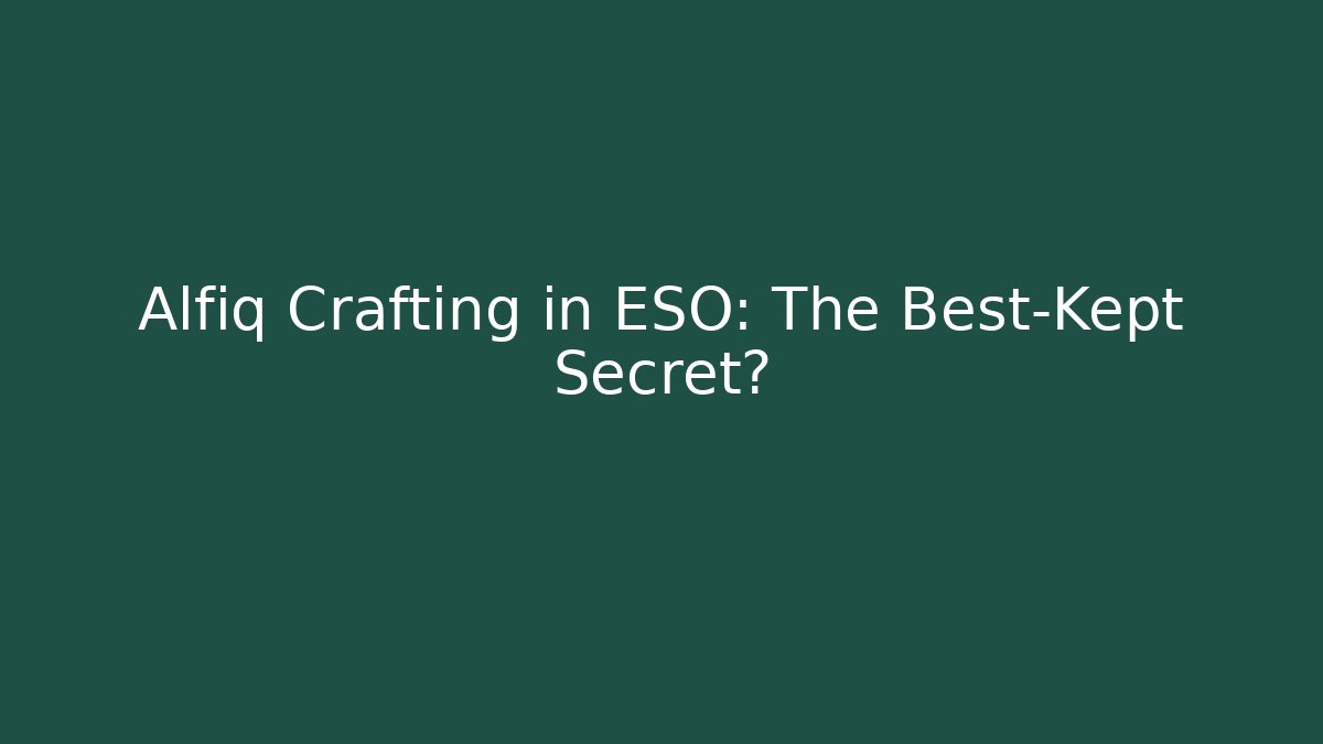 Alfiq Crafting in ESO: The Best-Kept Secret?