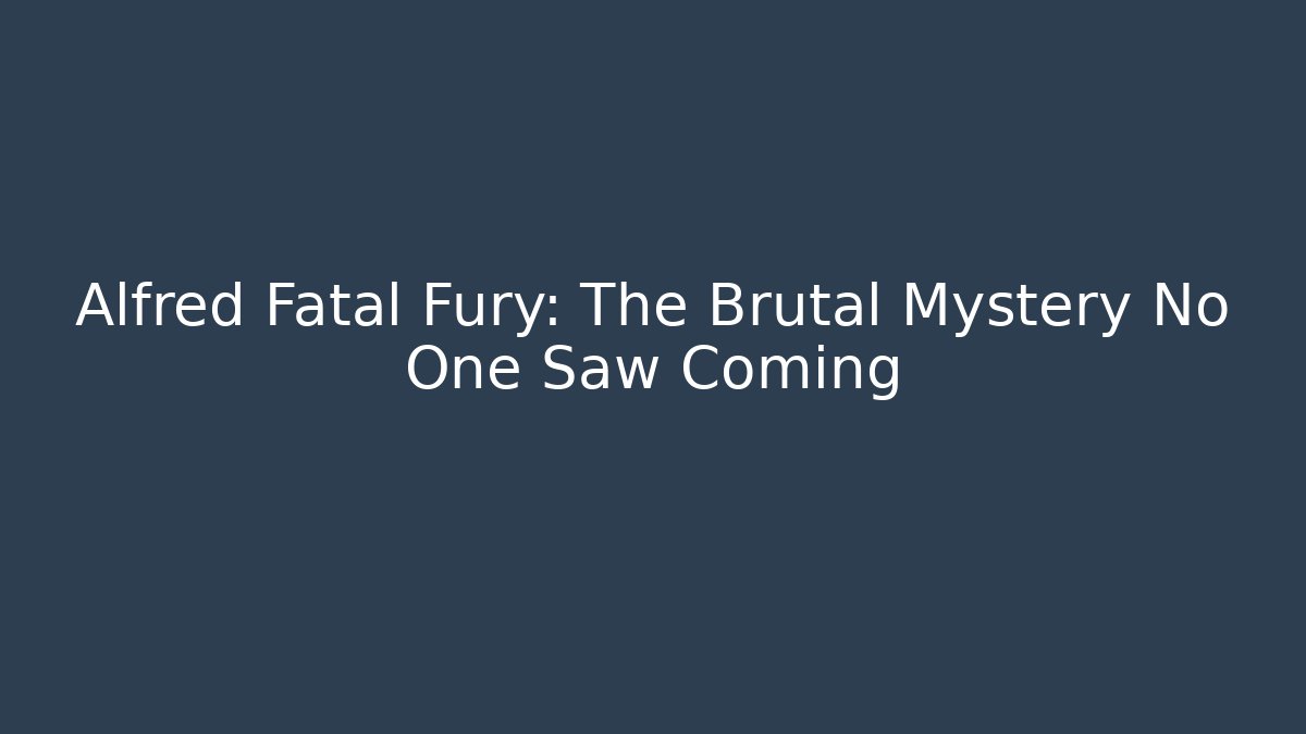 Alfred Fatal Fury: The Brutal Mystery No One Saw Coming