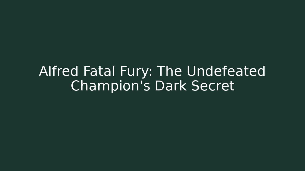 Alfred Fatal Fury: The Undefeated Champion’s Dark Secret