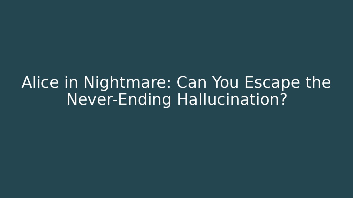 Alice in Nightmare: Can You Escape the Never-Ending Hallucination?