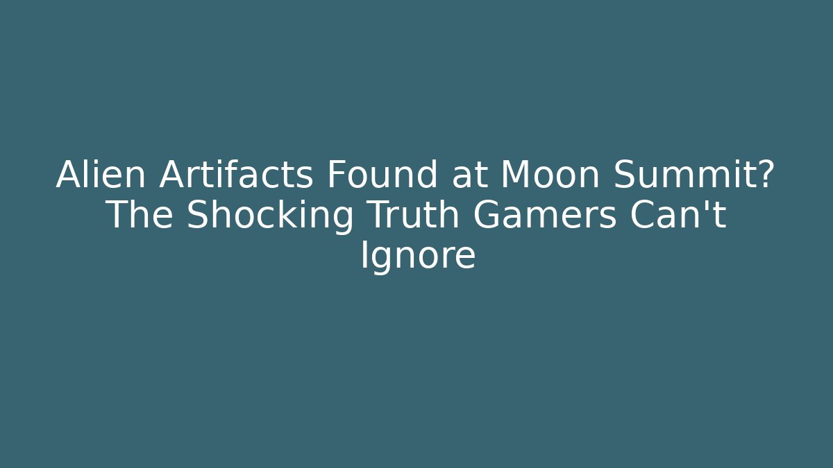 Alien Artifacts Found at Moon Summit? The Shocking Truth Gamers Can't Ignore