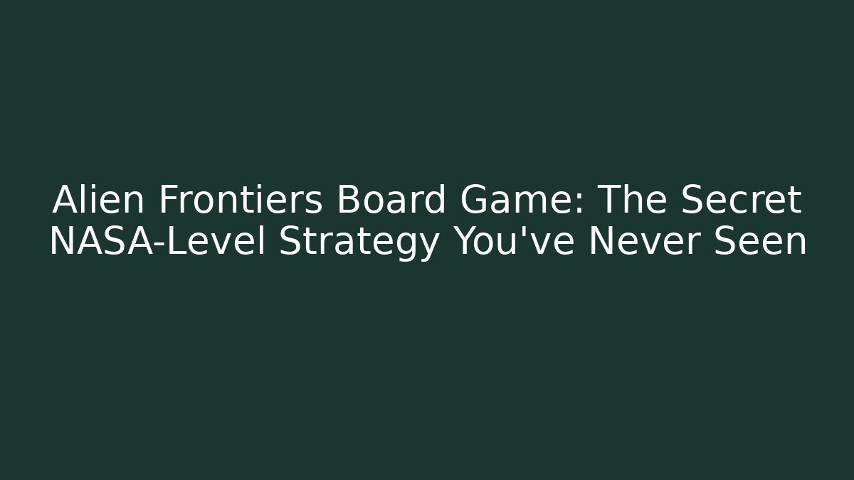 Alien Frontiers Board Game: The Secret NASA-Level Strategy You’ve Never Seen