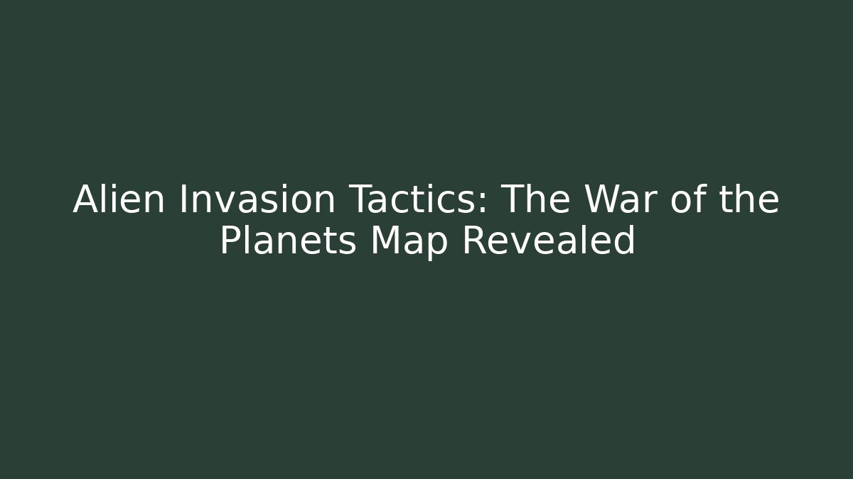 Alien Invasion Tactics: The War of the Planets Map Revealed