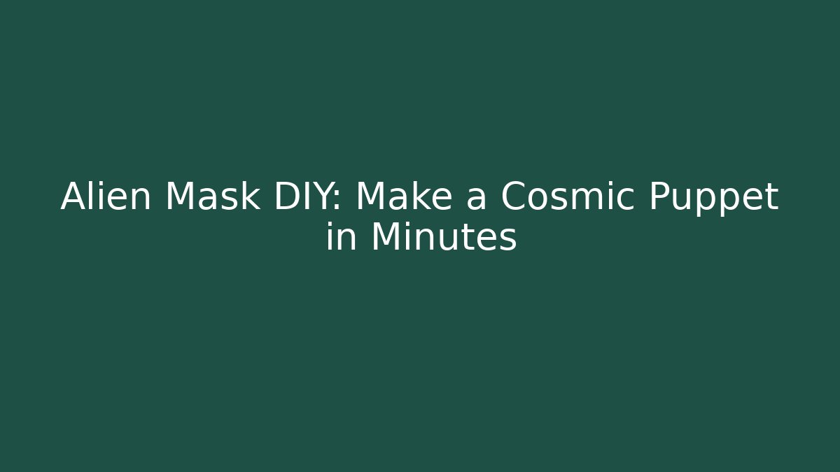 Alien Mask DIY: Make a Cosmic Puppet in Minutes
