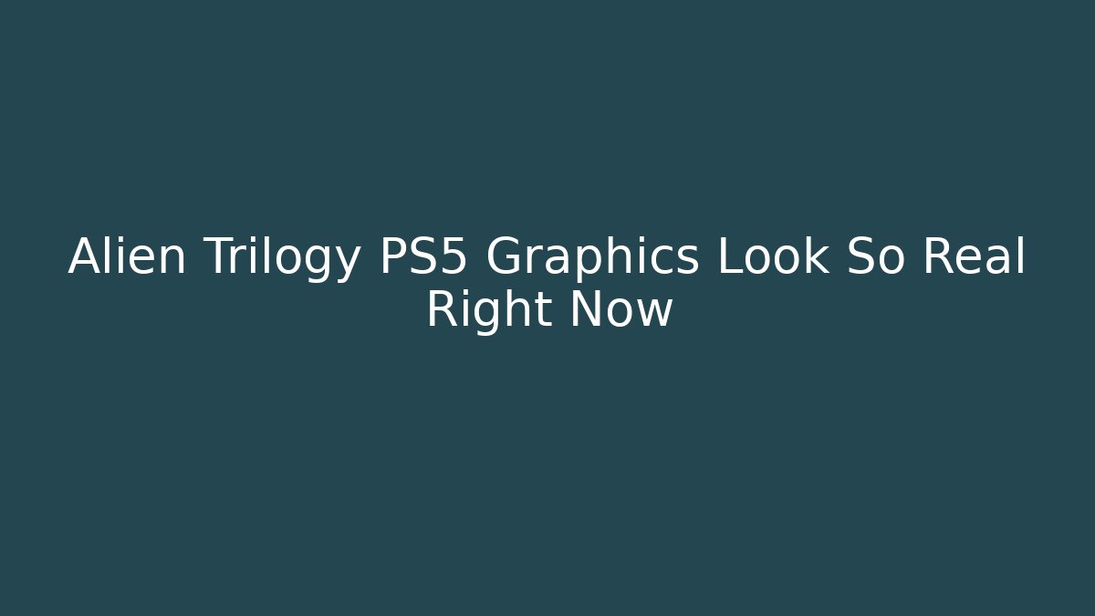 Alien Trilogy PS5 Graphics Look So Real Right Now