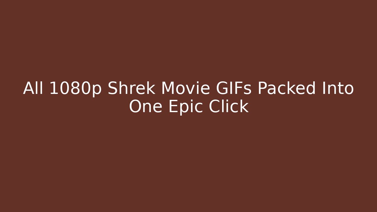 All 1080p Shrek Movie GIFs Packed Into One Epic Click