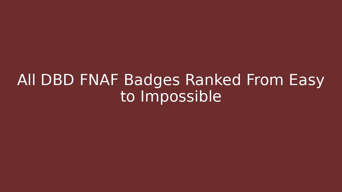 All DBD FNAF Badges Ranked From Easy to Impossible