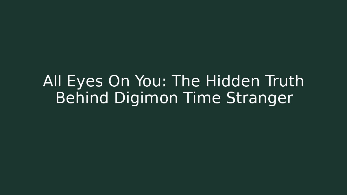 All Eyes On You: The Hidden Truth Behind Digimon Time Stranger