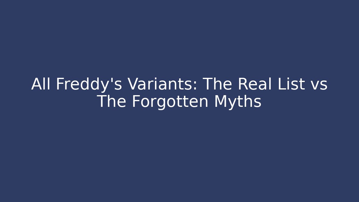 All Freddy's Variants: The Real List vs The Forgotten Myths