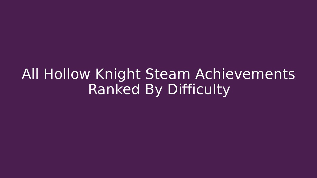 All Hollow Knight Steam Achievements Ranked By Difficulty