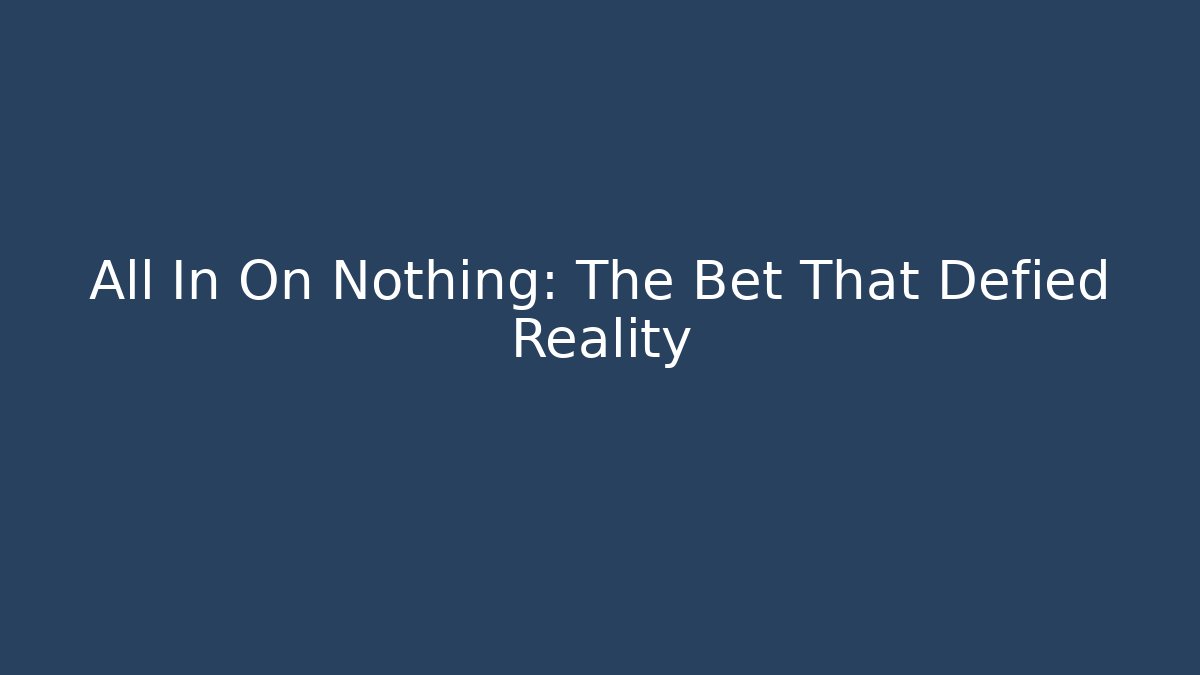 All In On Nothing: The Bet That Defied Reality