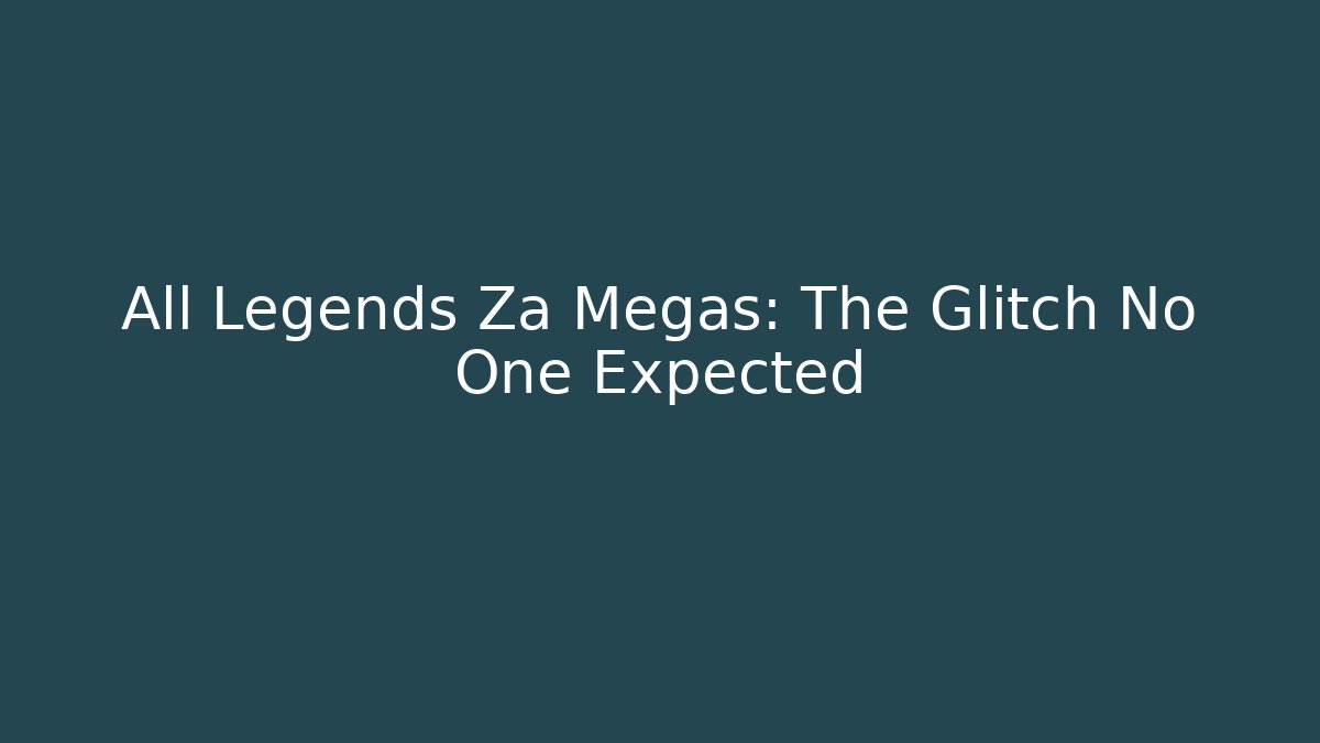 All Legends Za Megas: The Glitch No One Expected