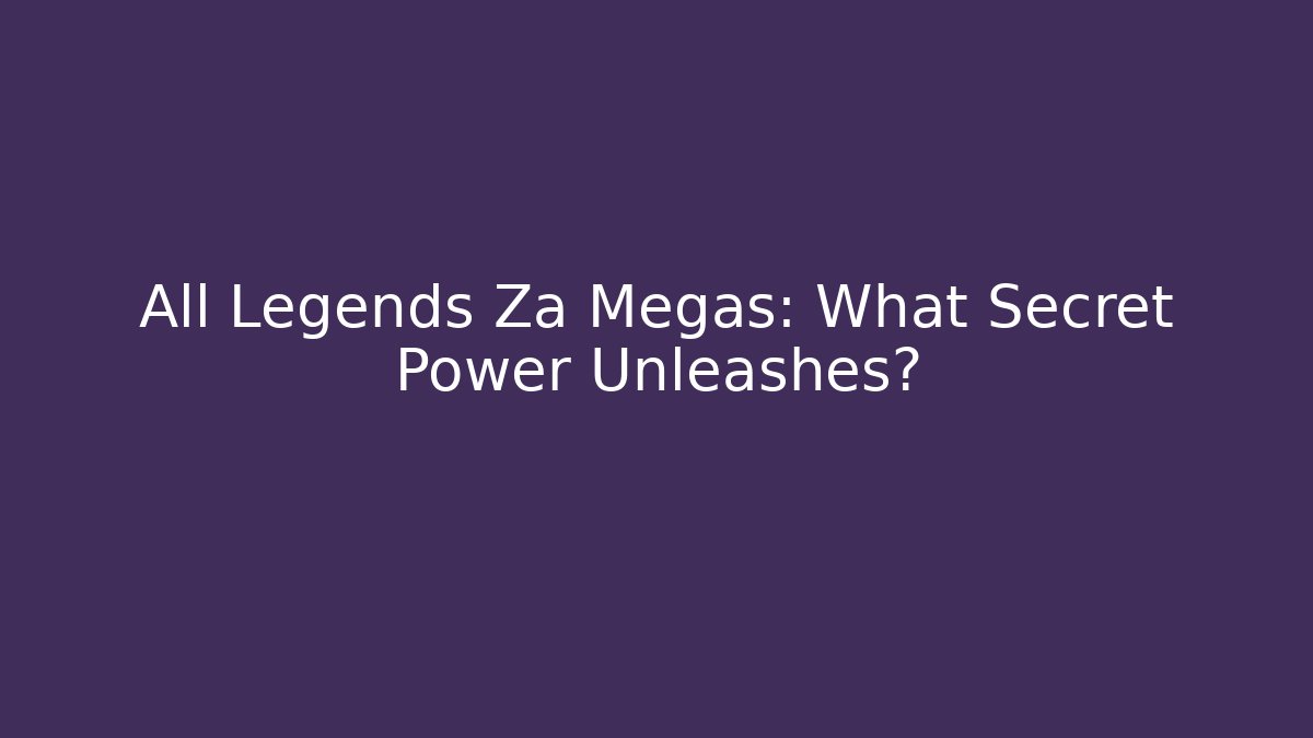 All Legends Za Megas: What Secret Power Unleashes?
