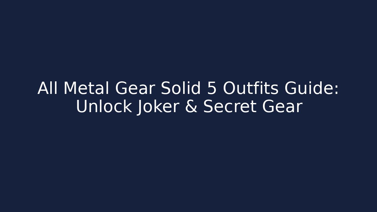 All Metal Gear Solid 5 Outfits Guide: Unlock Joker & Secret Gear