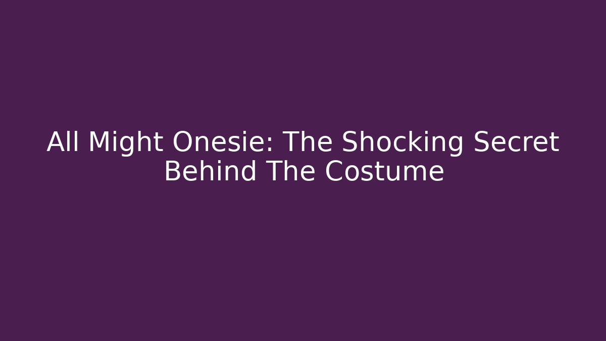 All Might Onesie: The Shocking Secret Behind The Costume