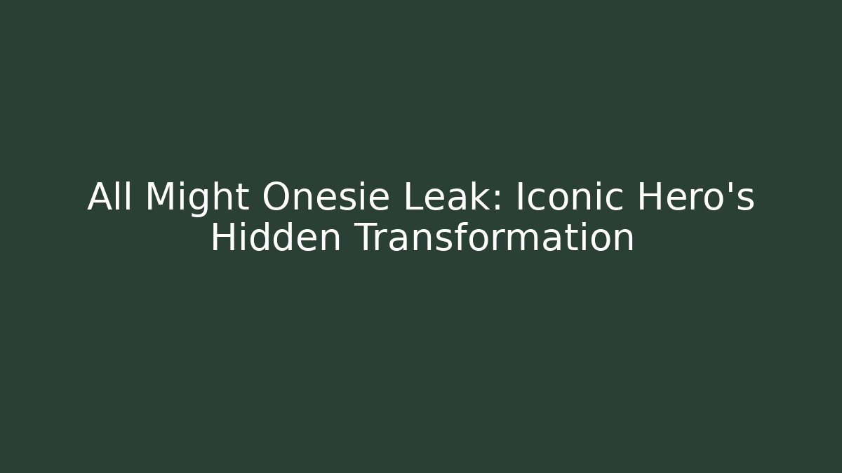 All Might Onesie Leak: Iconic Hero's Hidden Transformation