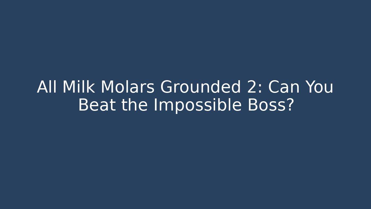 All Milk Molars Grounded 2: Can You Beat the Impossible Boss?