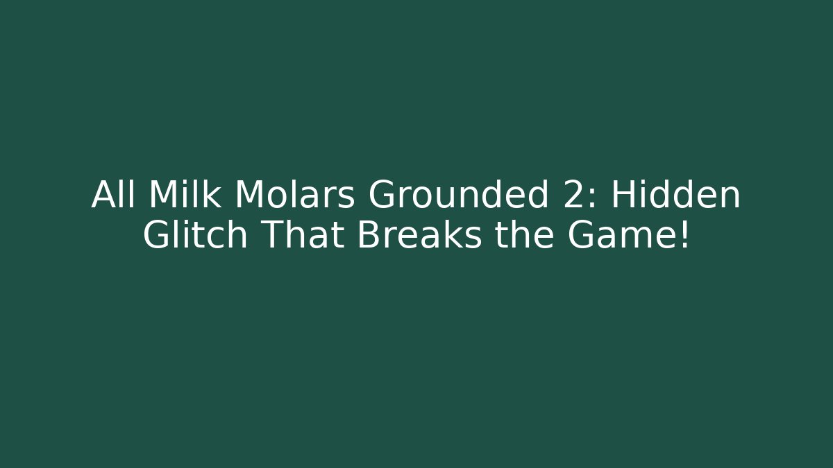 All Milk Molars Grounded 2: Hidden Glitch That Breaks the Game!