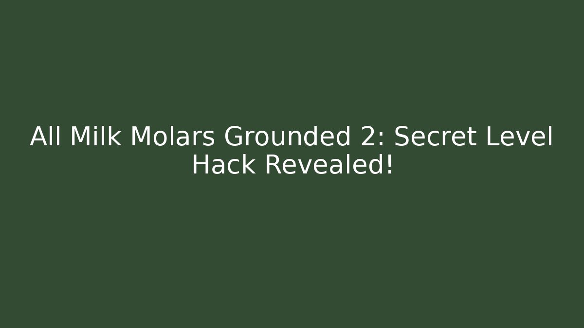 All Milk Molars Grounded 2: Secret Level Hack Revealed!