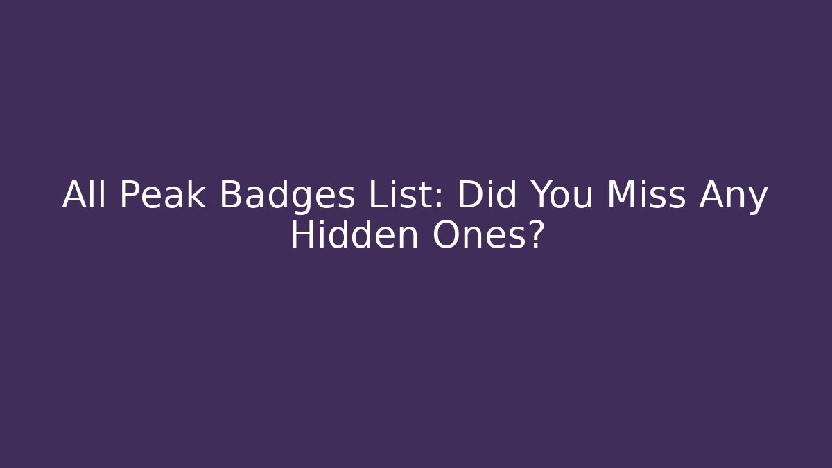 All Peak Badges List: Did You Miss Any Hidden Ones?