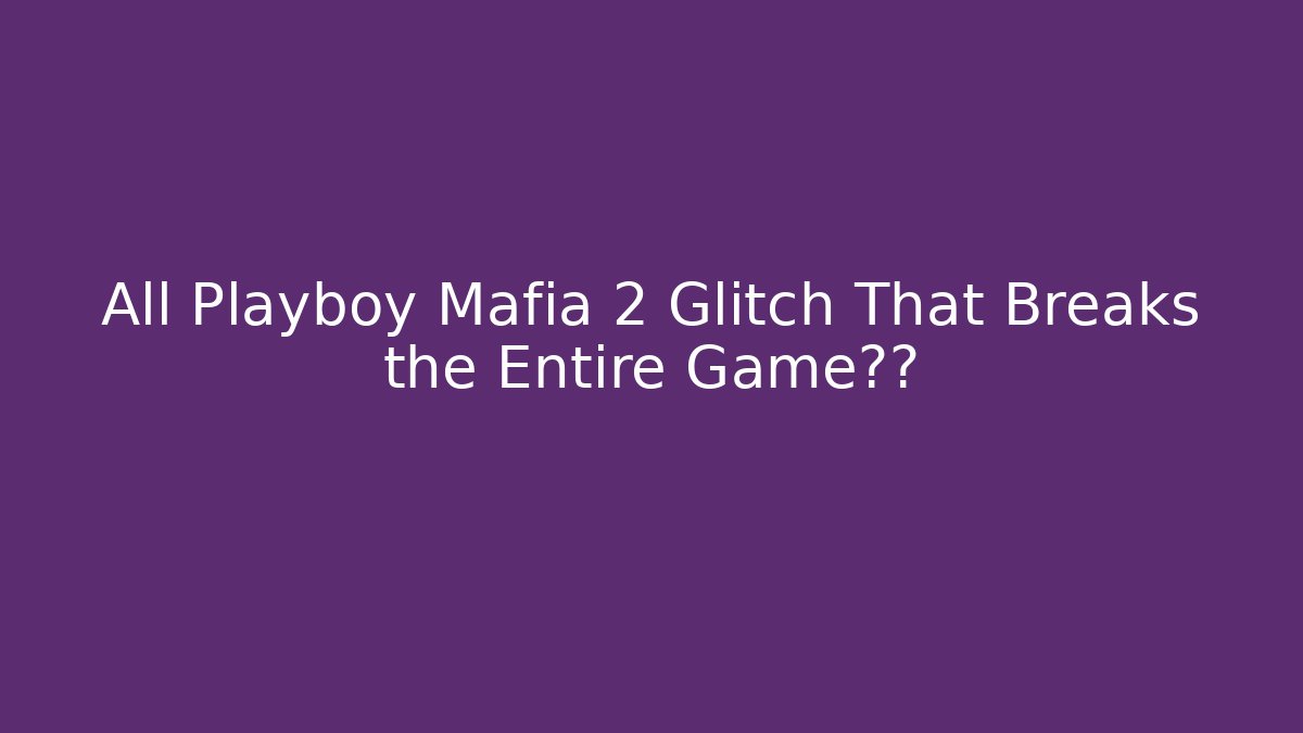 All Playboy Mafia 2 Glitch That Breaks the Entire Game世界