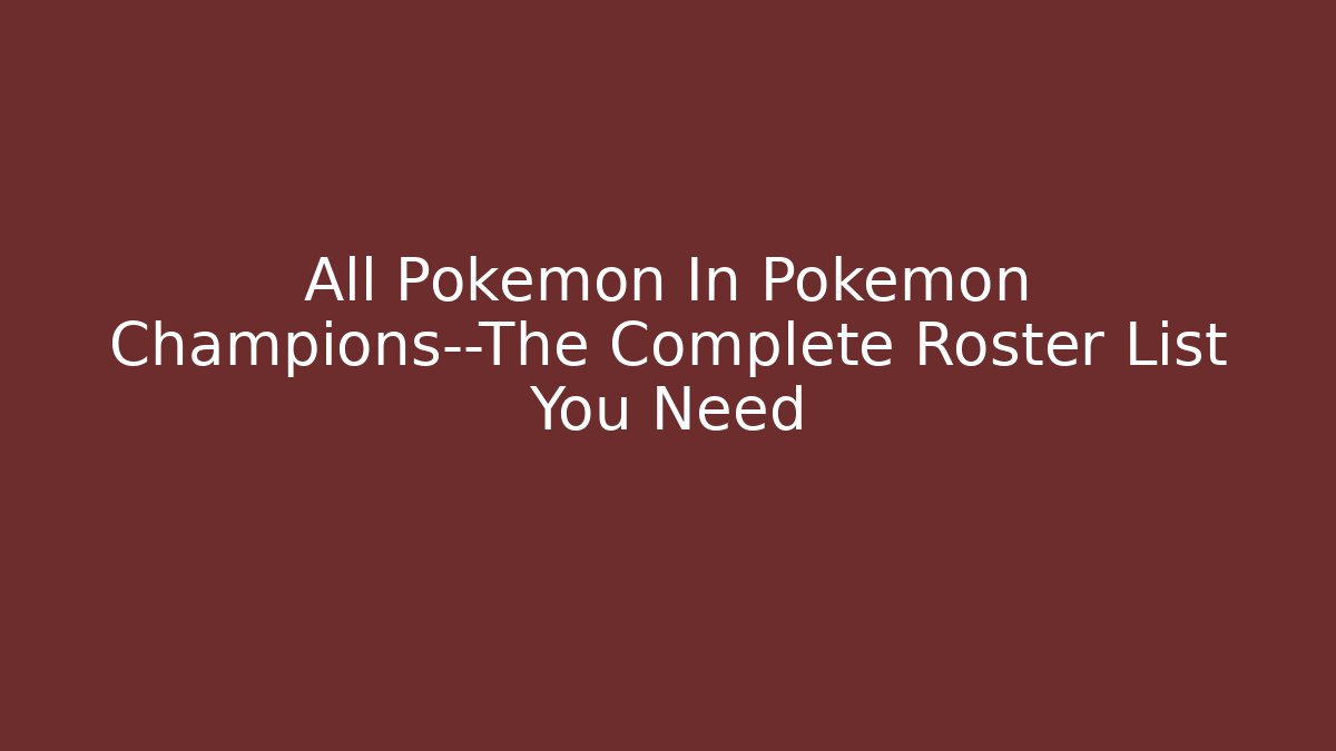 All Pokémon In Pokémon Champions—The Complete Roster List You Need