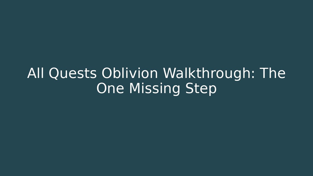 All Quests Oblivion Walkthrough: The One Missing Step