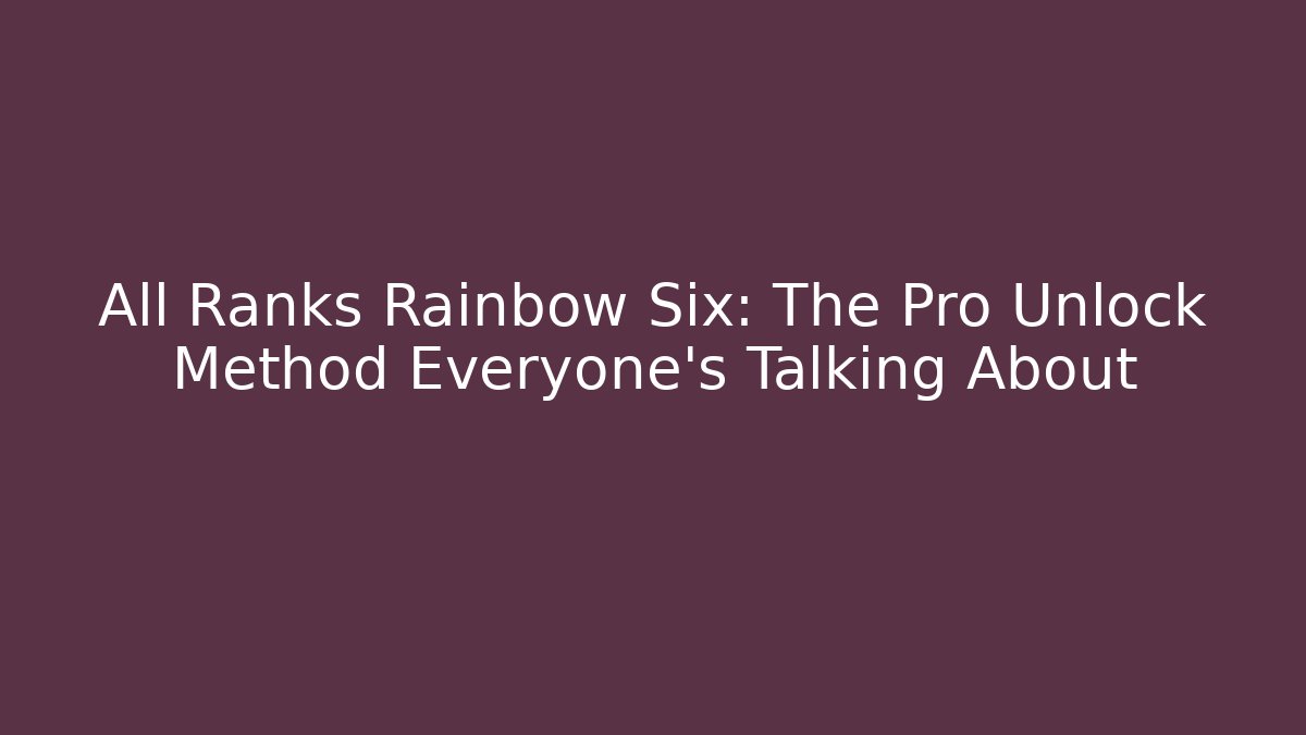 All Ranks Rainbow Six: The Pro Unlock Method Everyone’s Talking About - Felix Cat Insurance