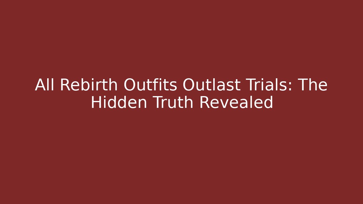 All Rebirth Outfits Outlast Trials: The Hidden Truth Revealed