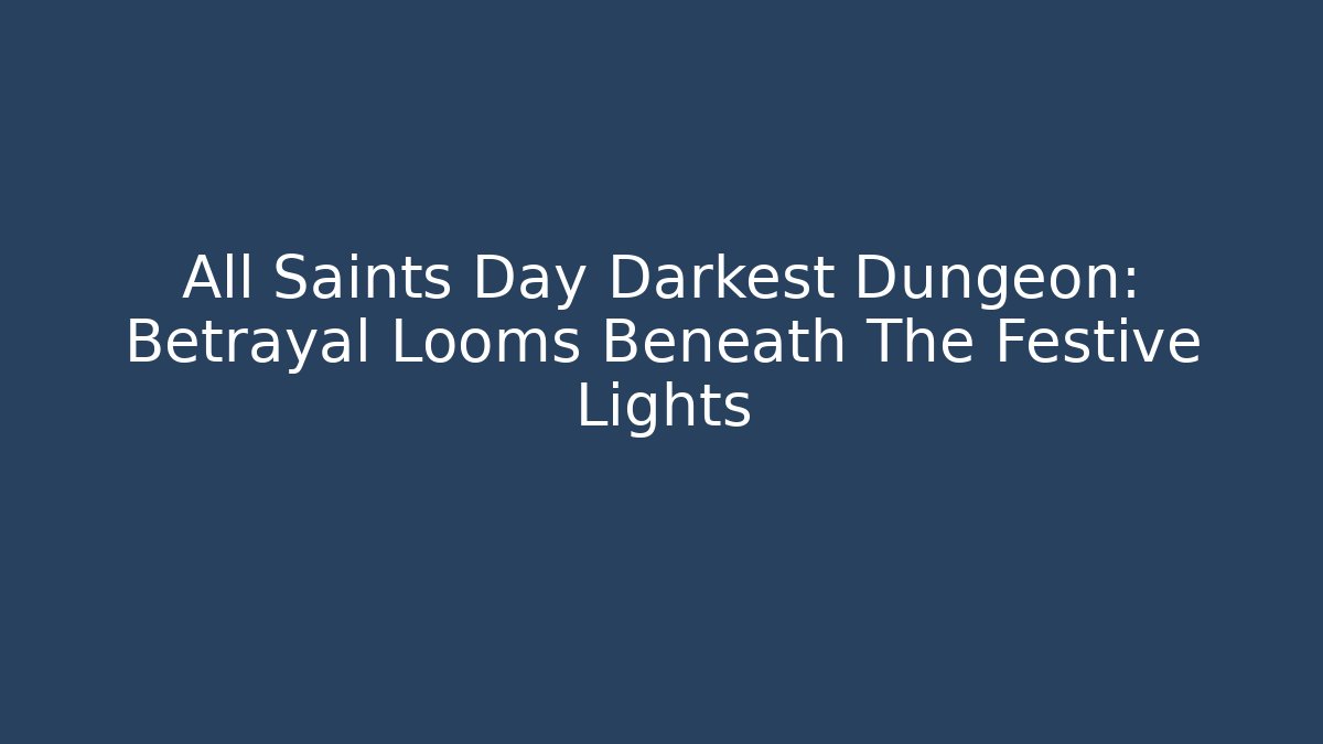 All Saints Day Darkest Dungeon: Betrayal Looms Beneath The Festive Lights