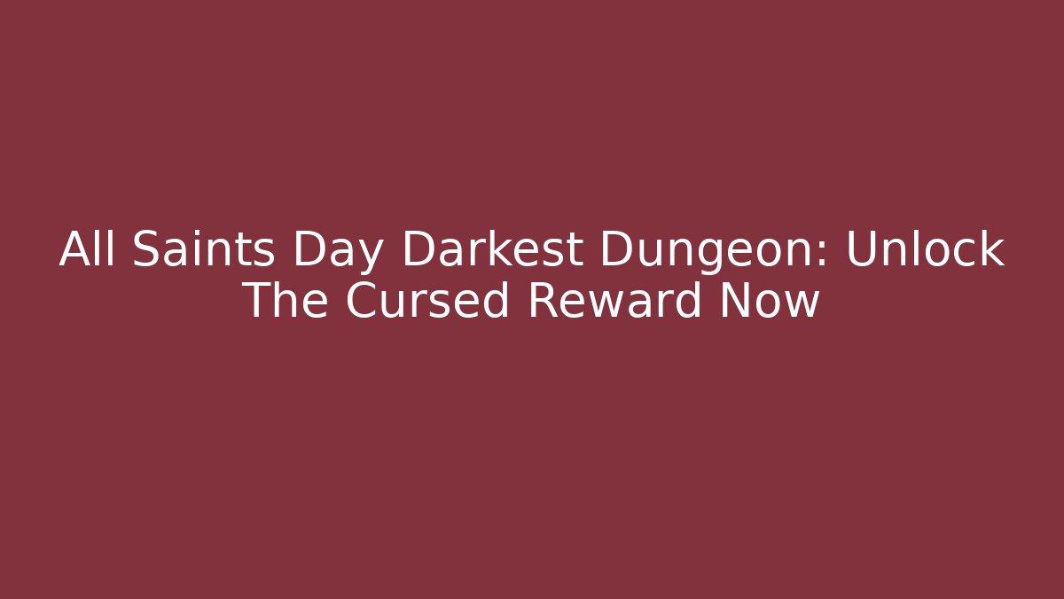 All Saints Day Darkest Dungeon: Unlock The Cursed Reward Now