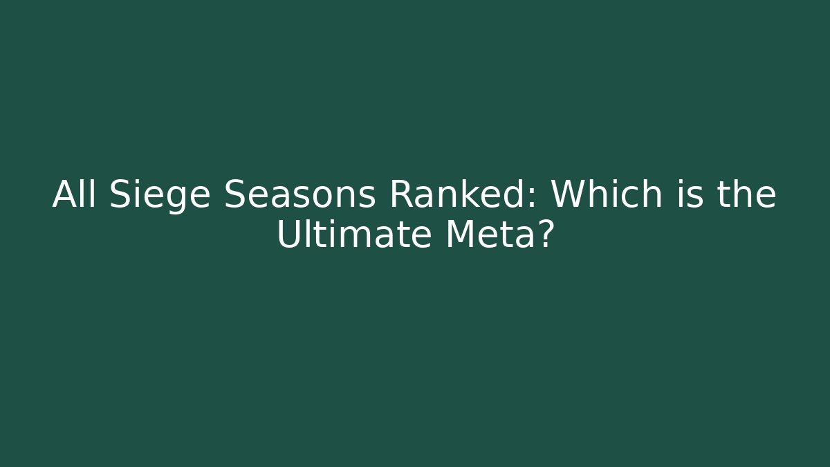 All Siege Seasons Ranked: Which is the Ultimate Meta?