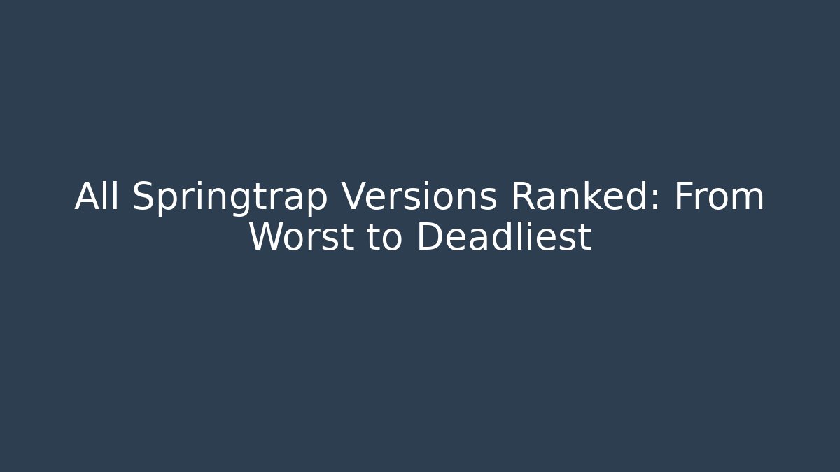 All Springtrap Versions Ranked: From Worst to Deadliest