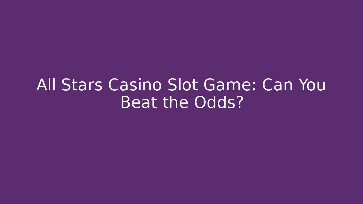All Stars Casino Slot Game: Can You Beat the Odds?