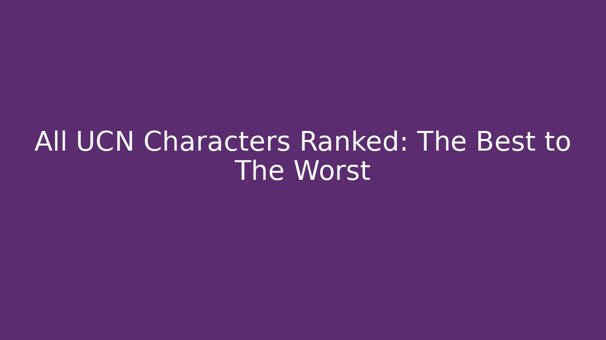 All UCN Characters Ranked: The Best to The Worst