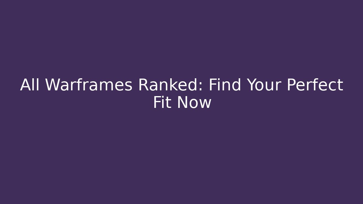 All Warframes Ranked: Find Your Perfect Fit Now - Felix Cat Insurance
