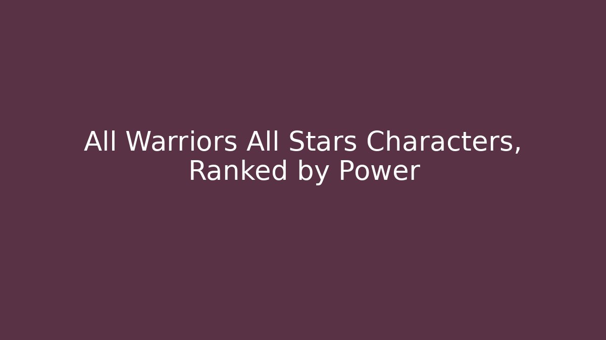 All Warriors All Stars Characters, Ranked by Power