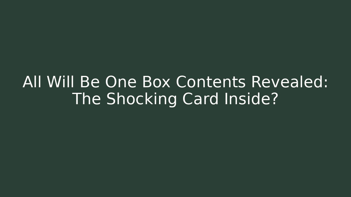 All Will Be One Box Contents Revealed: The Shocking Card Inside?