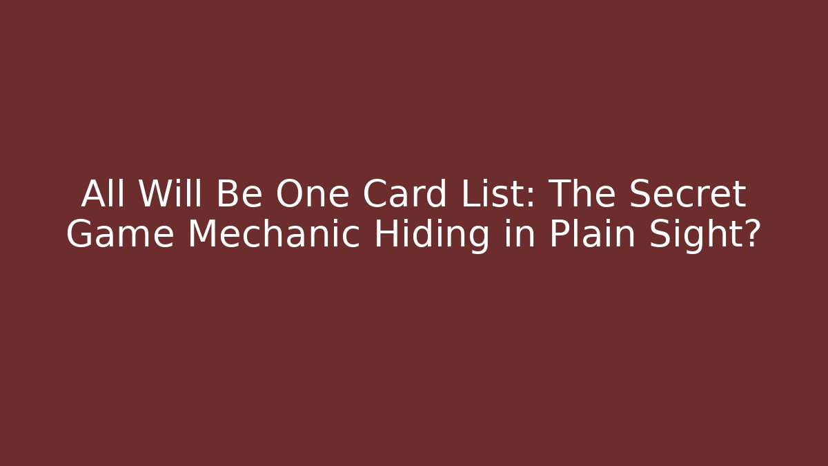 All Will Be One Card List: The Secret Game Mechanic Hiding in Plain Sight?