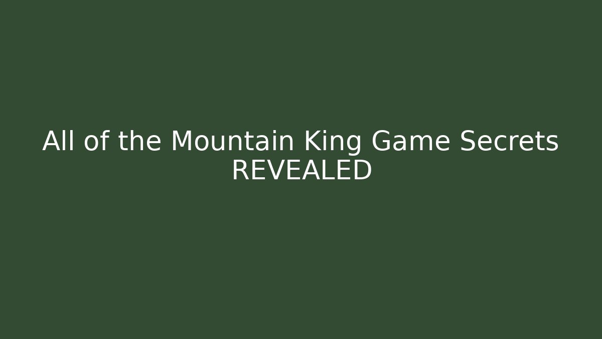 All of the Mountain King Game Secrets REVEALED