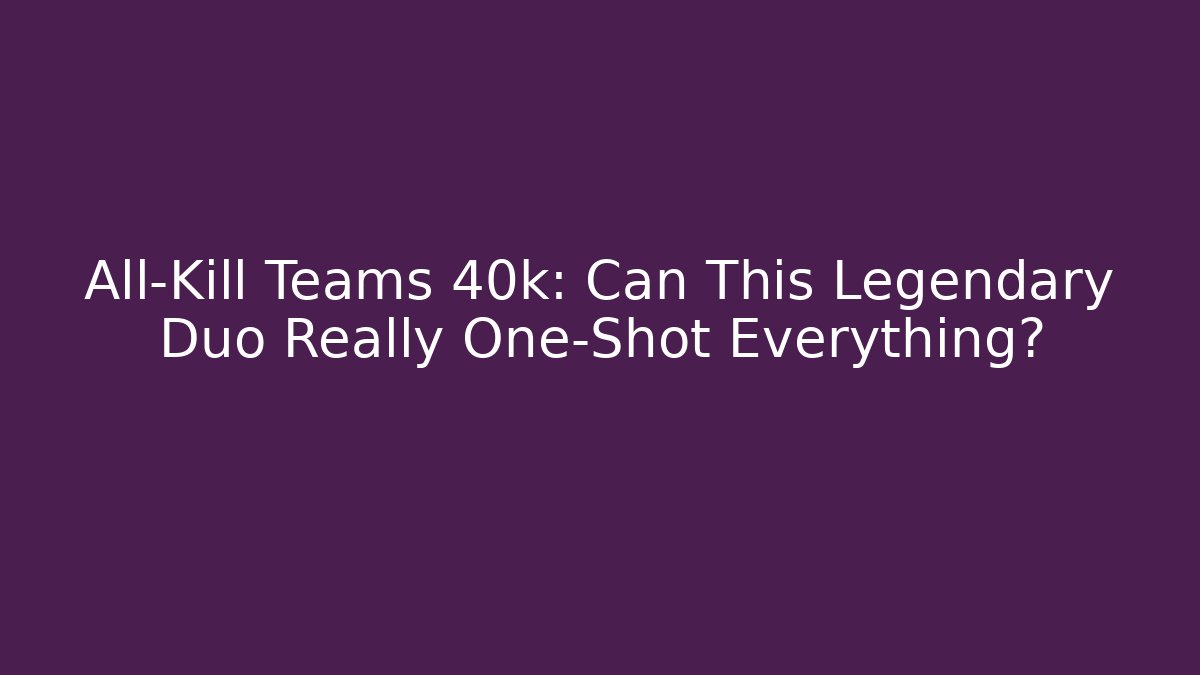All-Kill Teams 40k: Can This Legendary Duo Really One-Shot Everything? - Felix Cat Insurance