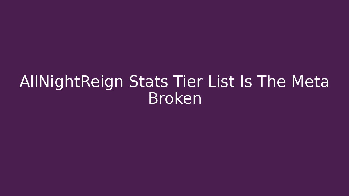 AllNightReign Stats Tier List Is The Meta Broken