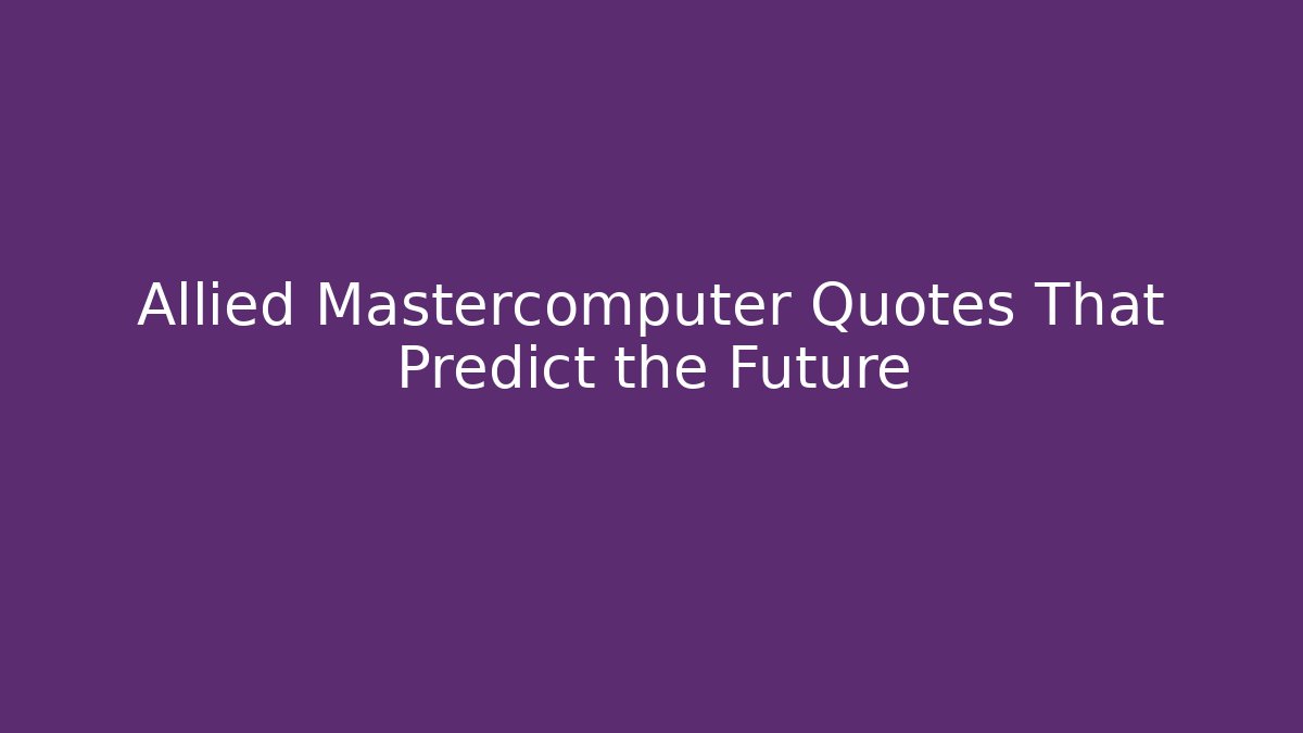 Allied Mastercomputer Quotes That Predict the Future