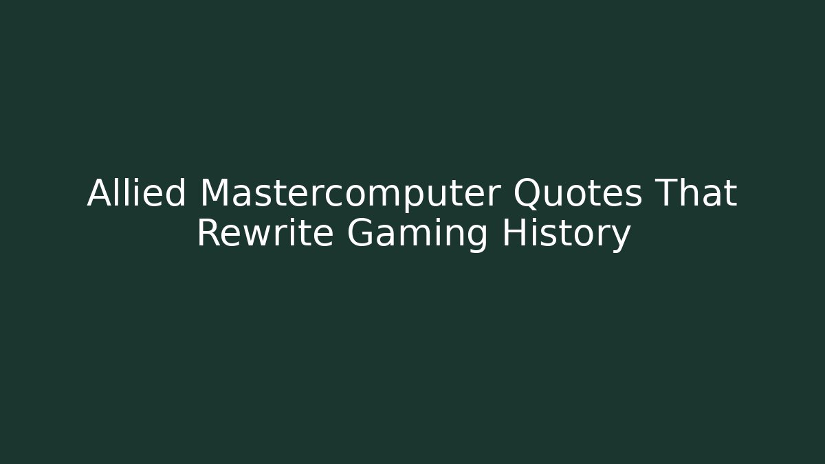 Allied Mastercomputer Quotes That Rewrite Gaming History