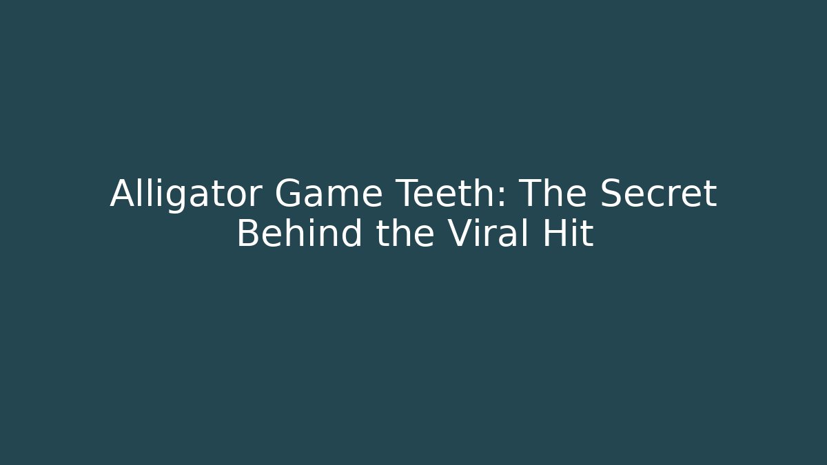 Alligator Game Teeth: The Secret Behind the Viral Hit