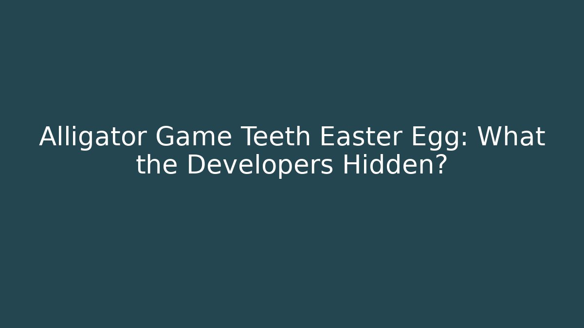 Alligator Game Teeth Easter Egg: What the Developers Hidden?