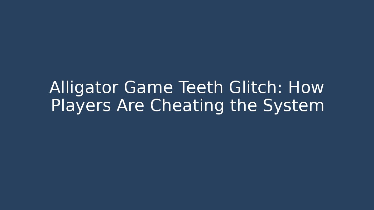 Alligator Game Teeth Glitch: How Players Are Cheating the System