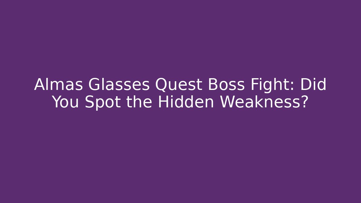 Almas Glasses Quest Boss Fight: Did You Spot the Hidden Weakness?