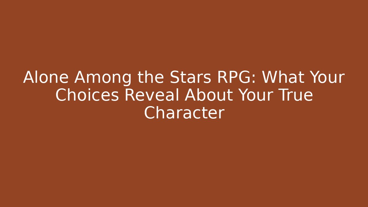 Alone Among the Stars RPG: What Your Choices Reveal About Your True Character